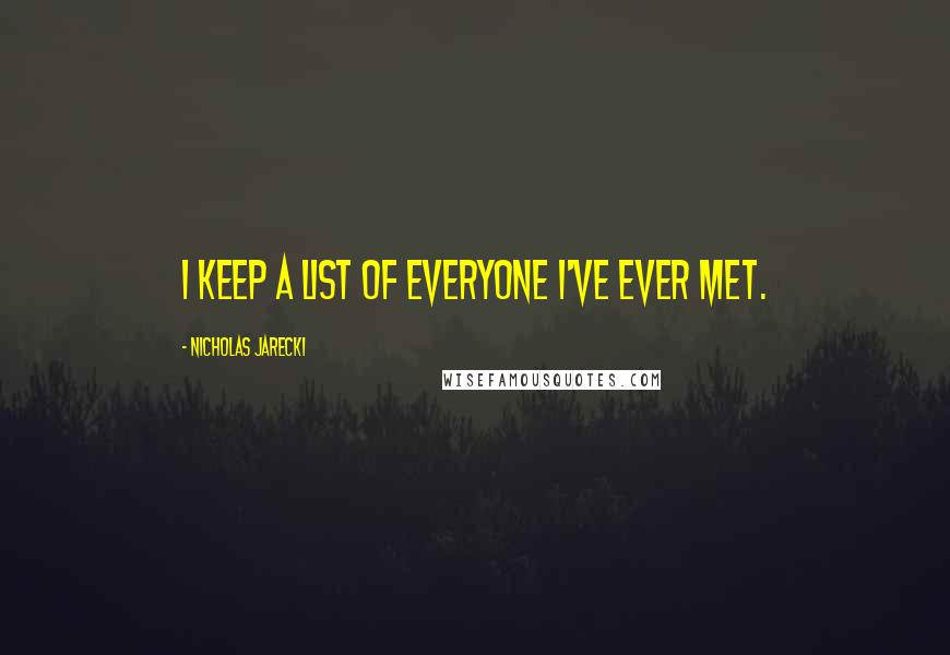 Nicholas Jarecki Quotes: I keep a list of everyone I've ever met.