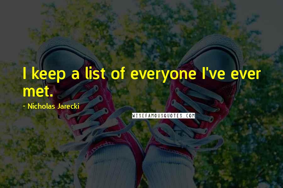 Nicholas Jarecki Quotes: I keep a list of everyone I've ever met.