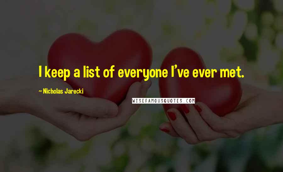 Nicholas Jarecki Quotes: I keep a list of everyone I've ever met.