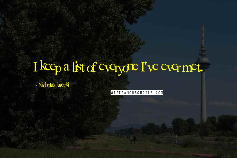 Nicholas Jarecki Quotes: I keep a list of everyone I've ever met.
