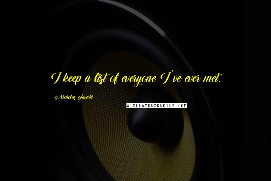 Nicholas Jarecki Quotes: I keep a list of everyone I've ever met.