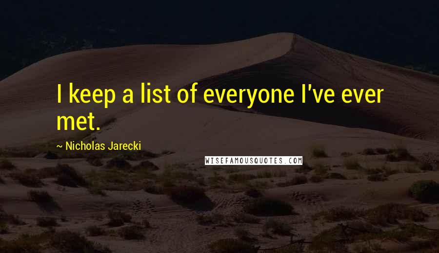 Nicholas Jarecki Quotes: I keep a list of everyone I've ever met.