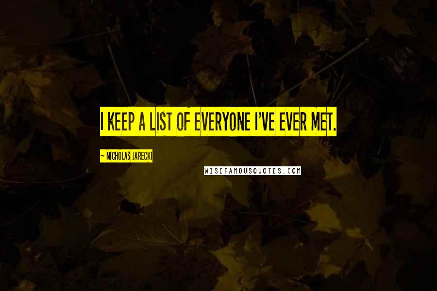 Nicholas Jarecki Quotes: I keep a list of everyone I've ever met.