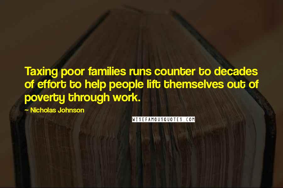 Nicholas Johnson Quotes: Taxing poor families runs counter to decades of effort to help people lift themselves out of poverty through work.