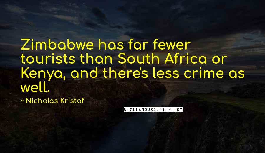 Nicholas Kristof Quotes: Zimbabwe has far fewer tourists than South Africa or Kenya, and there's less crime as well.
