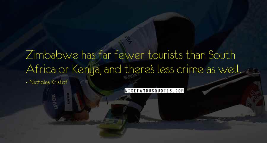 Nicholas Kristof Quotes: Zimbabwe has far fewer tourists than South Africa or Kenya, and there's less crime as well.