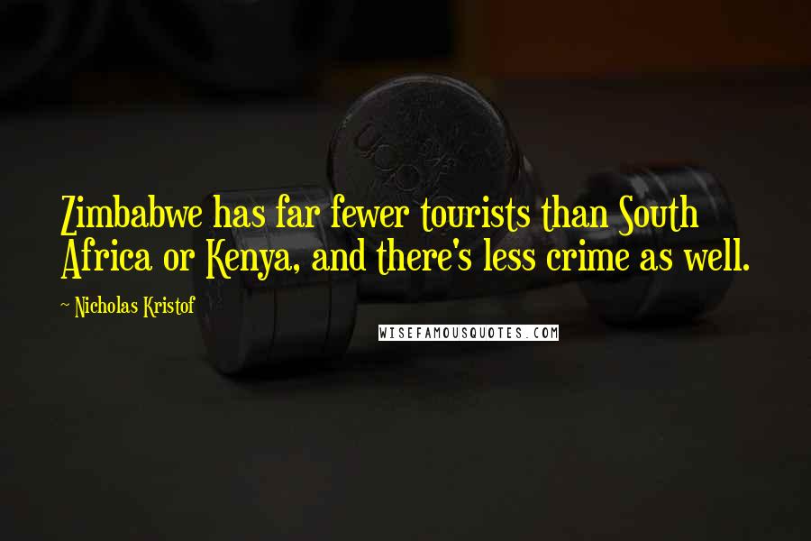 Nicholas Kristof Quotes: Zimbabwe has far fewer tourists than South Africa or Kenya, and there's less crime as well.