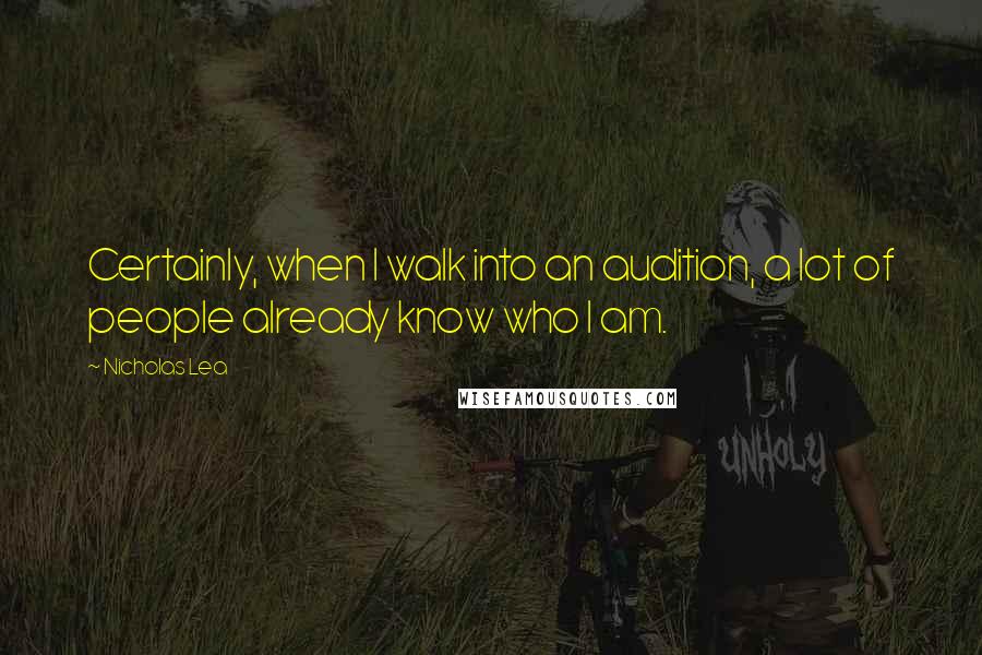 Nicholas Lea Quotes: Certainly, when I walk into an audition, a lot of people already know who I am.