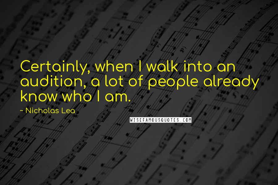 Nicholas Lea Quotes: Certainly, when I walk into an audition, a lot of people already know who I am.
