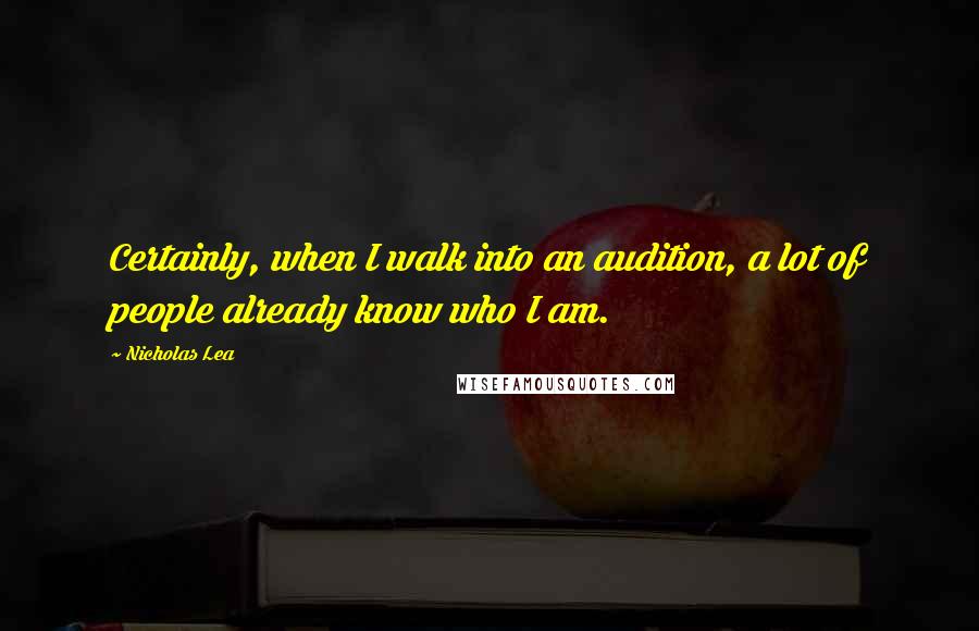 Nicholas Lea Quotes: Certainly, when I walk into an audition, a lot of people already know who I am.