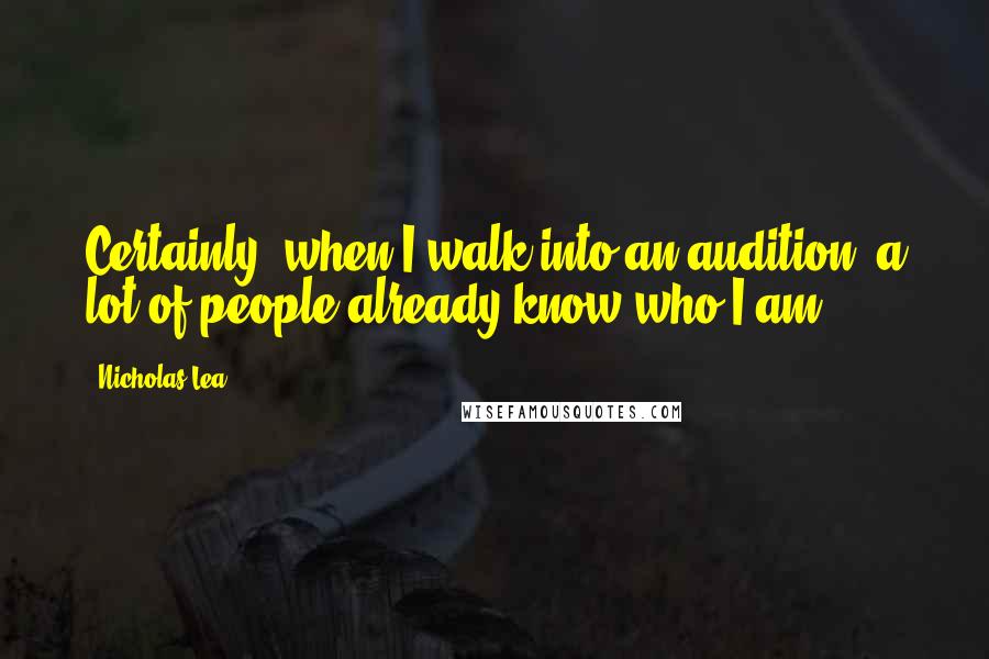 Nicholas Lea Quotes: Certainly, when I walk into an audition, a lot of people already know who I am.
