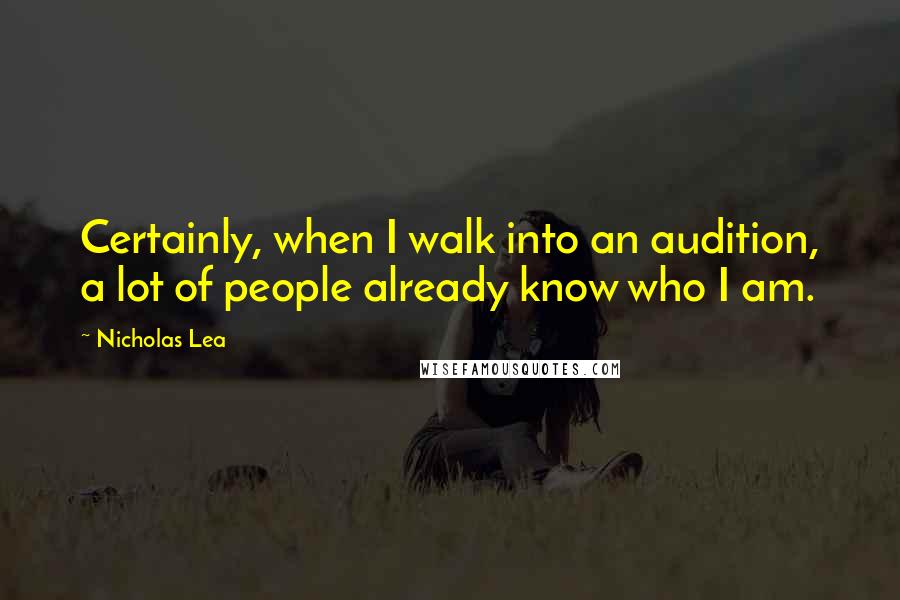 Nicholas Lea Quotes: Certainly, when I walk into an audition, a lot of people already know who I am.