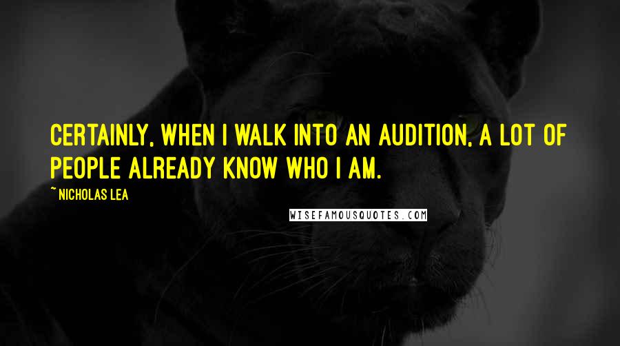 Nicholas Lea Quotes: Certainly, when I walk into an audition, a lot of people already know who I am.