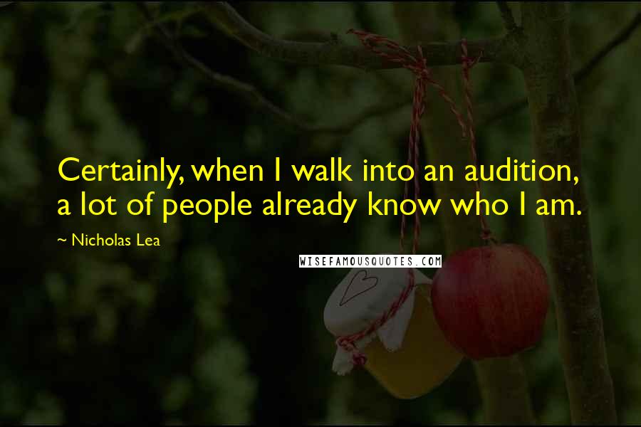 Nicholas Lea Quotes: Certainly, when I walk into an audition, a lot of people already know who I am.