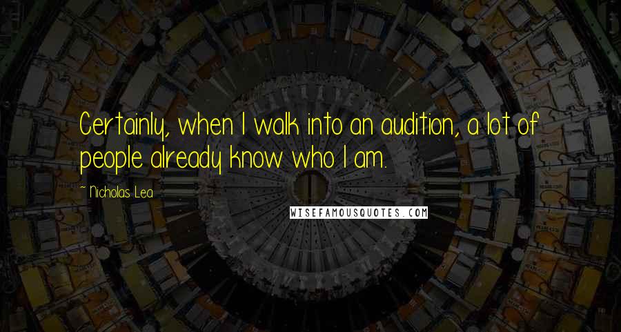 Nicholas Lea Quotes: Certainly, when I walk into an audition, a lot of people already know who I am.