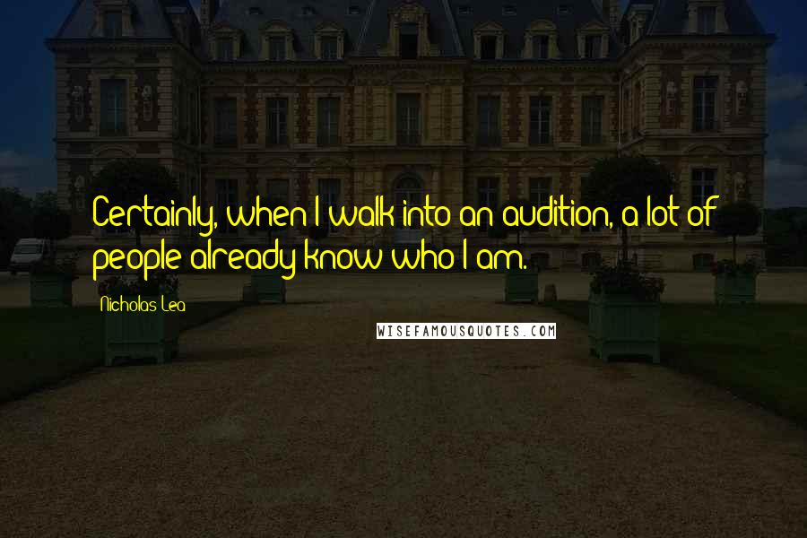 Nicholas Lea Quotes: Certainly, when I walk into an audition, a lot of people already know who I am.