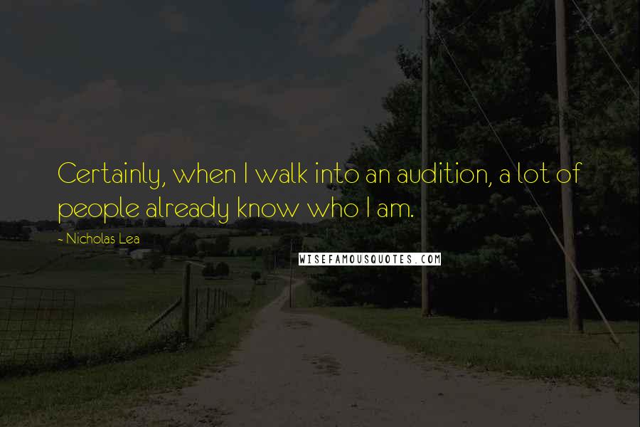 Nicholas Lea Quotes: Certainly, when I walk into an audition, a lot of people already know who I am.