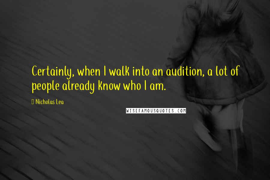 Nicholas Lea Quotes: Certainly, when I walk into an audition, a lot of people already know who I am.