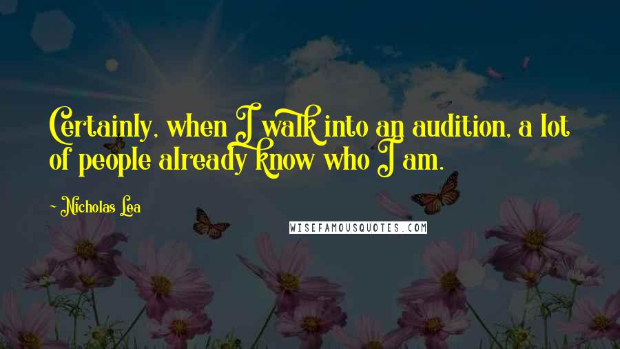 Nicholas Lea Quotes: Certainly, when I walk into an audition, a lot of people already know who I am.