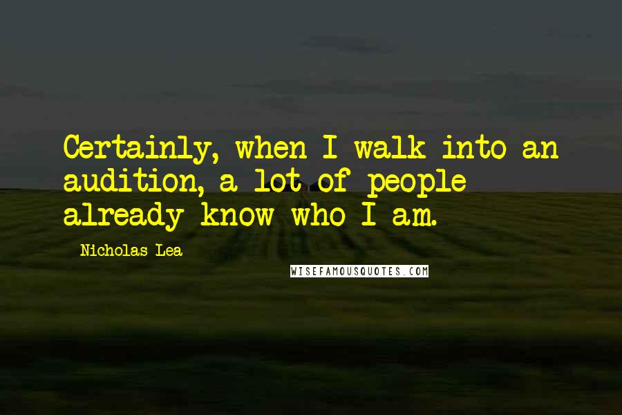 Nicholas Lea Quotes: Certainly, when I walk into an audition, a lot of people already know who I am.