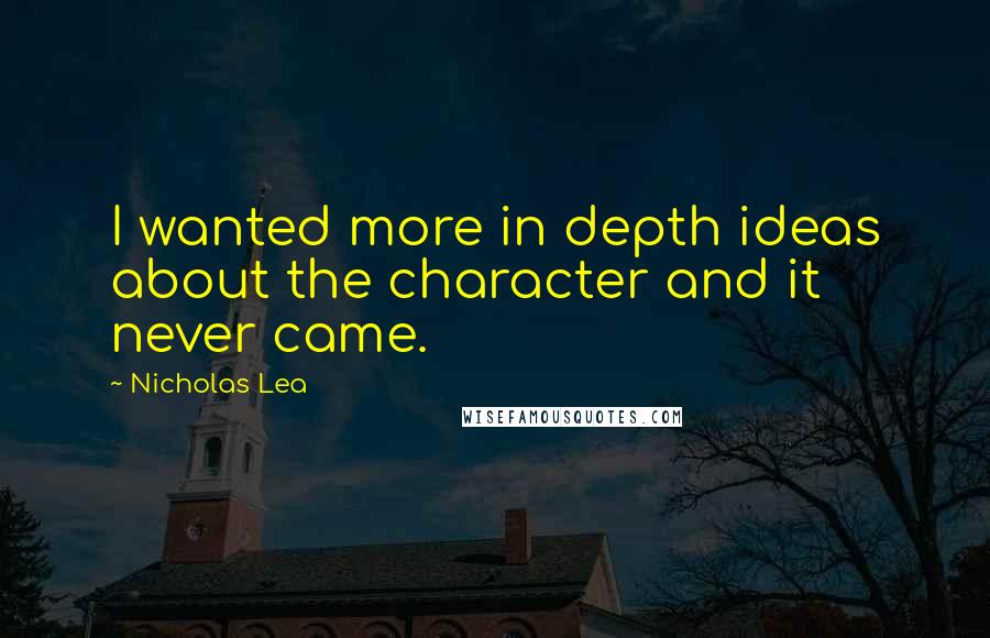 Nicholas Lea Quotes: I wanted more in depth ideas about the character and it never came.