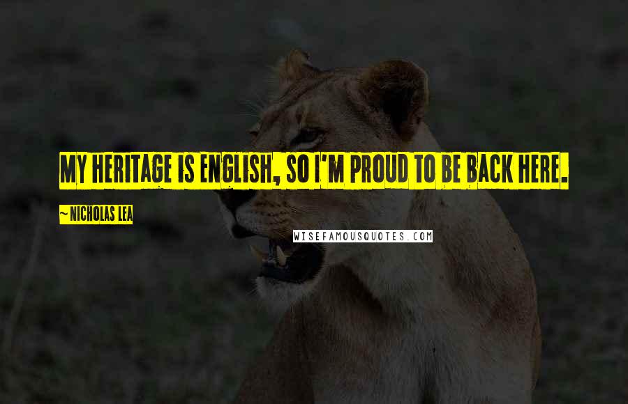 Nicholas Lea Quotes: My heritage is English, so I'm proud to be back here.