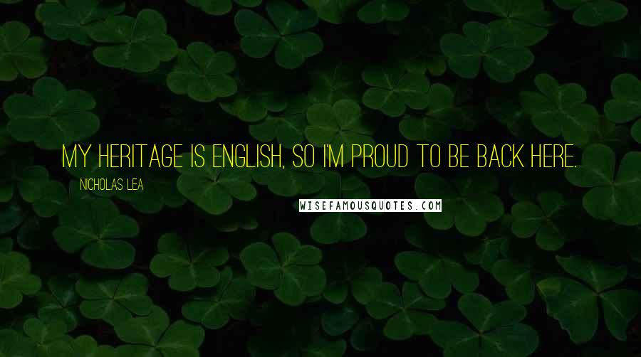 Nicholas Lea Quotes: My heritage is English, so I'm proud to be back here.