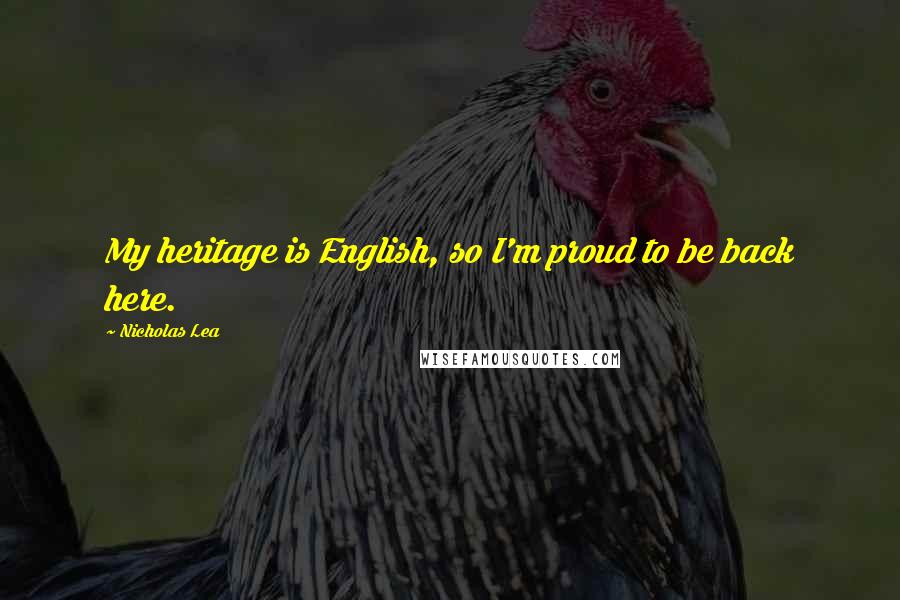 Nicholas Lea Quotes: My heritage is English, so I'm proud to be back here.