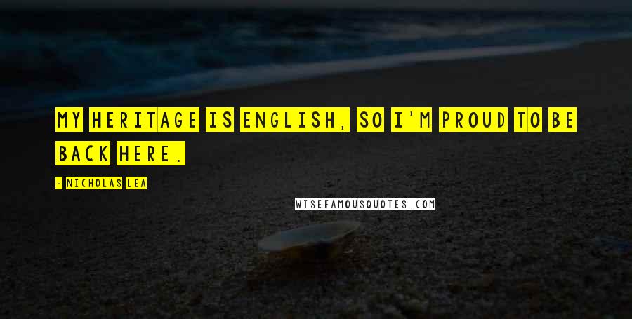 Nicholas Lea Quotes: My heritage is English, so I'm proud to be back here.