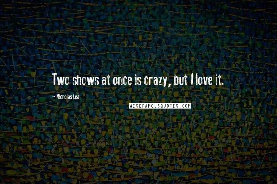 Nicholas Lea Quotes: Two shows at once is crazy, but I love it.