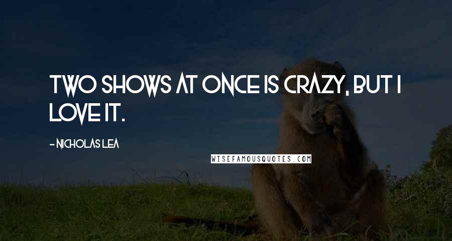 Nicholas Lea Quotes: Two shows at once is crazy, but I love it.