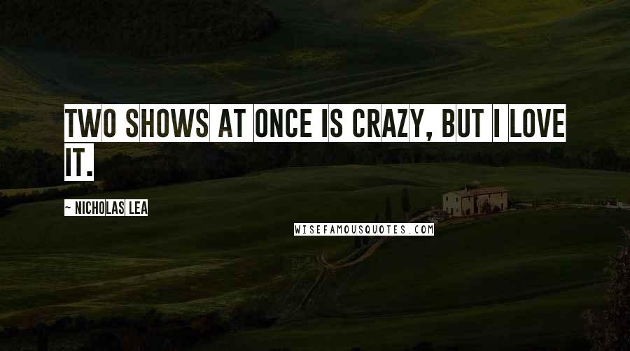 Nicholas Lea Quotes: Two shows at once is crazy, but I love it.