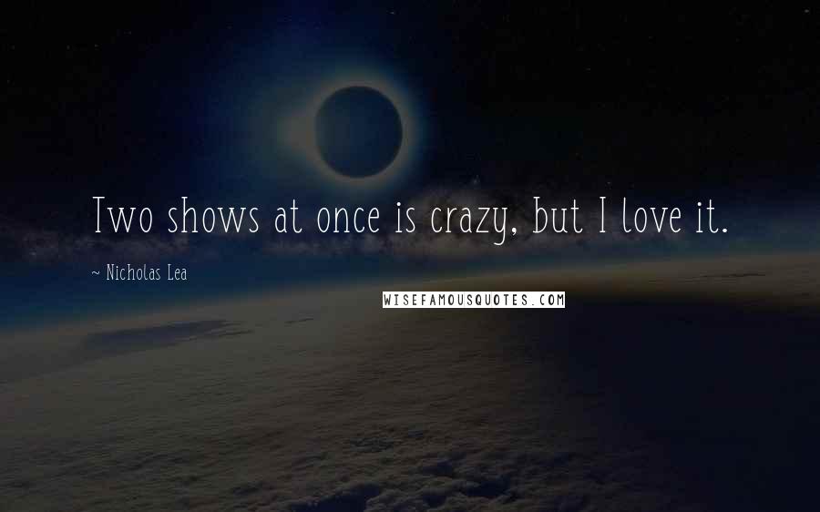 Nicholas Lea Quotes: Two shows at once is crazy, but I love it.