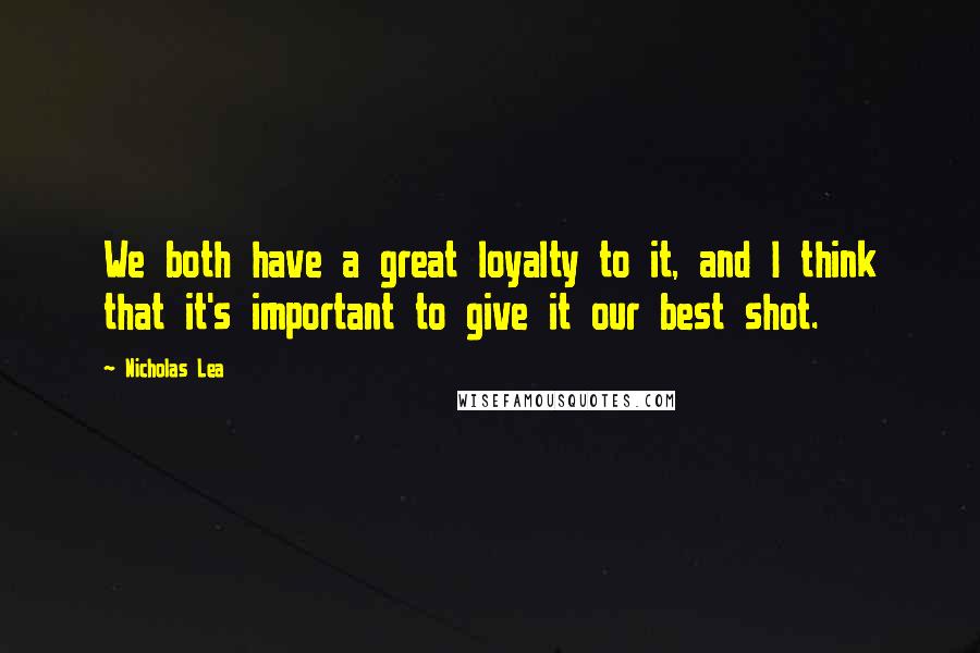 Nicholas Lea Quotes: We both have a great loyalty to it, and I think that it's important to give it our best shot.