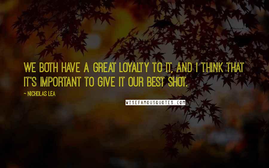 Nicholas Lea Quotes: We both have a great loyalty to it, and I think that it's important to give it our best shot.