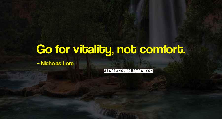 Nicholas Lore Quotes: Go for vitality, not comfort.