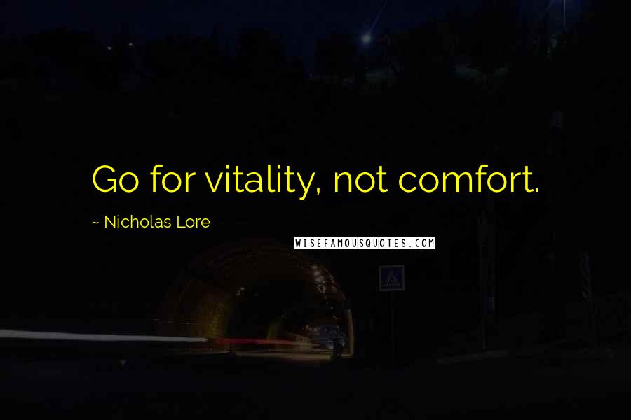 Nicholas Lore Quotes: Go for vitality, not comfort.