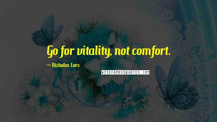 Nicholas Lore Quotes: Go for vitality, not comfort.