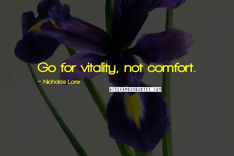 Nicholas Lore Quotes: Go for vitality, not comfort.