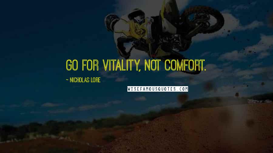 Nicholas Lore Quotes: Go for vitality, not comfort.