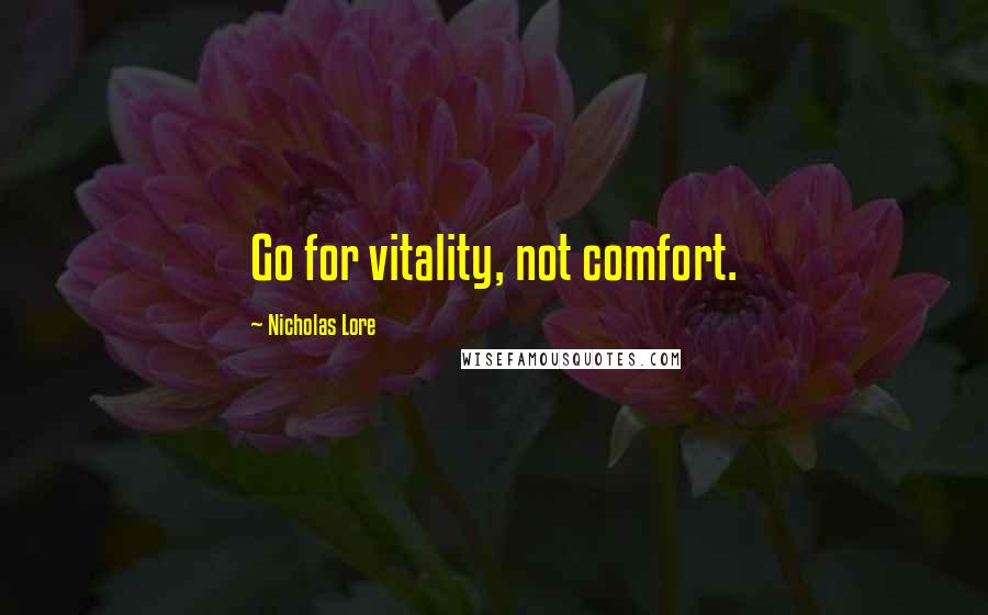 Nicholas Lore Quotes: Go for vitality, not comfort.