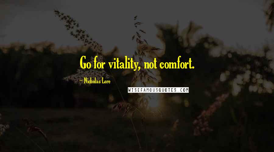Nicholas Lore Quotes: Go for vitality, not comfort.