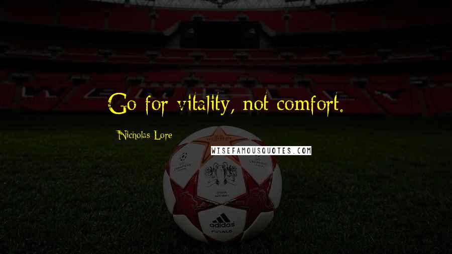 Nicholas Lore Quotes: Go for vitality, not comfort.