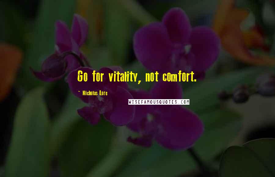 Nicholas Lore Quotes: Go for vitality, not comfort.