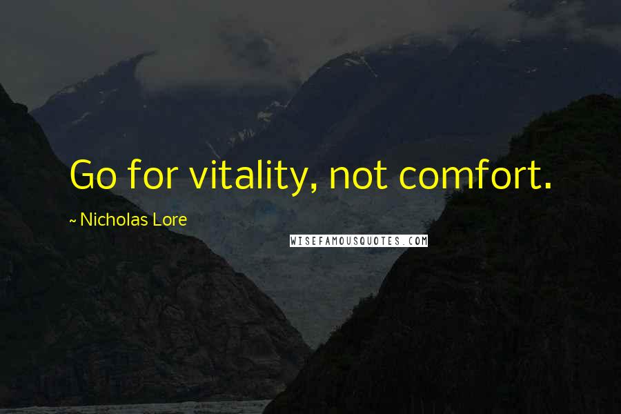 Nicholas Lore Quotes: Go for vitality, not comfort.
