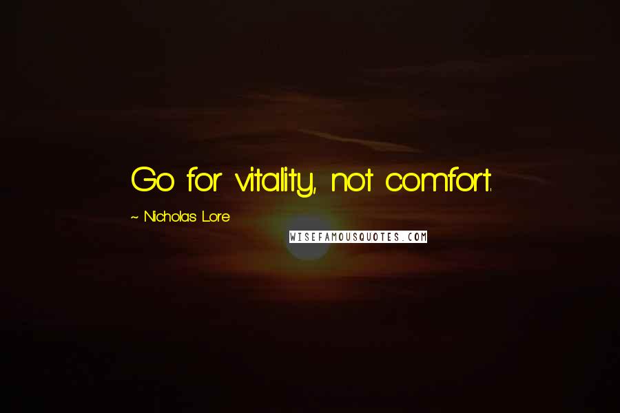 Nicholas Lore Quotes: Go for vitality, not comfort.