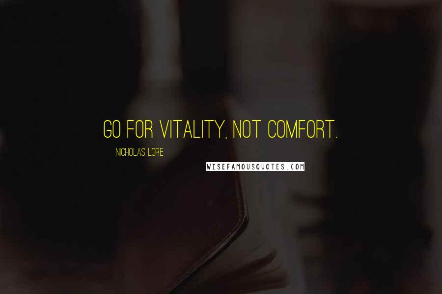 Nicholas Lore Quotes: Go for vitality, not comfort.
