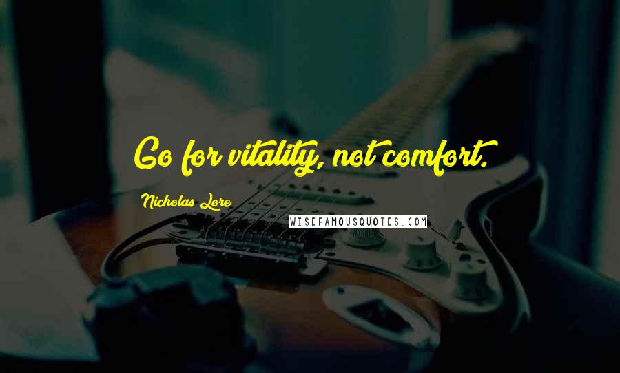 Nicholas Lore Quotes: Go for vitality, not comfort.