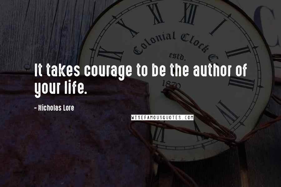 Nicholas Lore Quotes: It takes courage to be the author of your life.