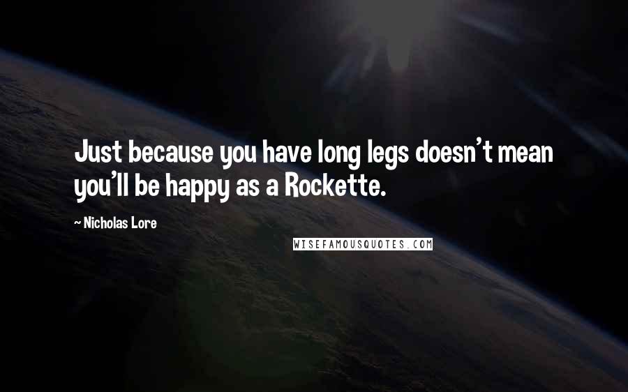 Nicholas Lore Quotes: Just because you have long legs doesn't mean you'll be happy as a Rockette.